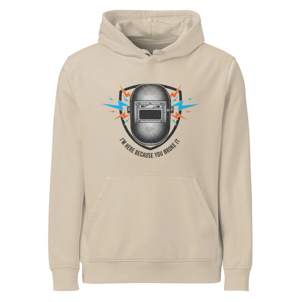 "I'm Here Because You Broke It" Organic Welder Hoodie | Sustainable Tradeswear - Sustainable Organic Design | Primary Mockup Front View
